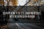 丑闻终于有下文了！网红现身回应，星空影视热议持续刷屏